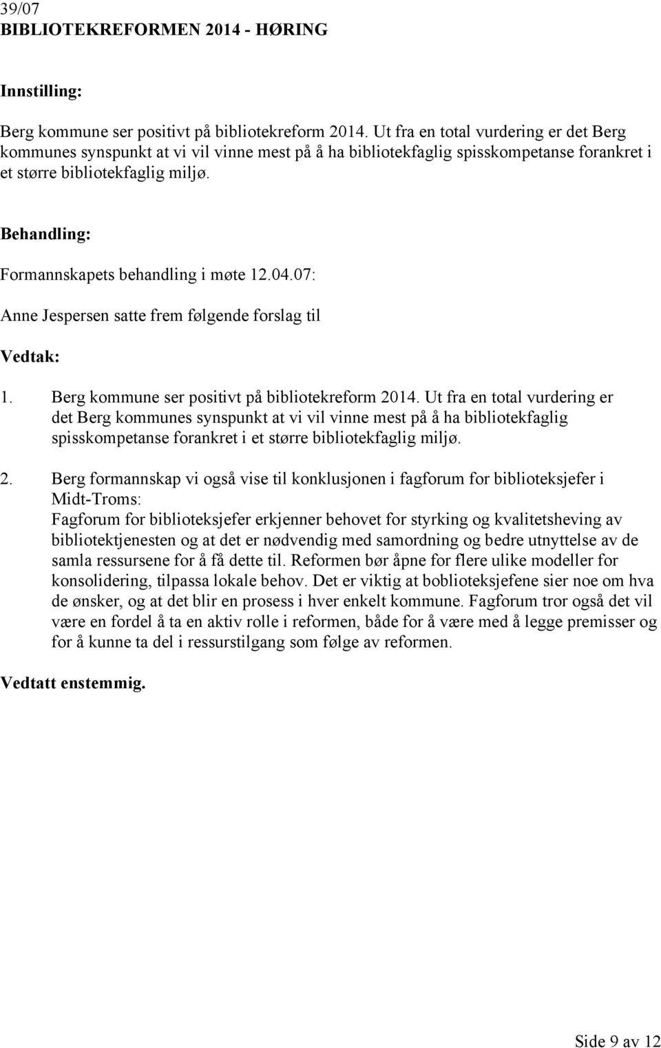 04.07: Anne Jespersen satte frem følgende forslag til 1. Berg kommune ser positivt på bibliotekreform 2014.