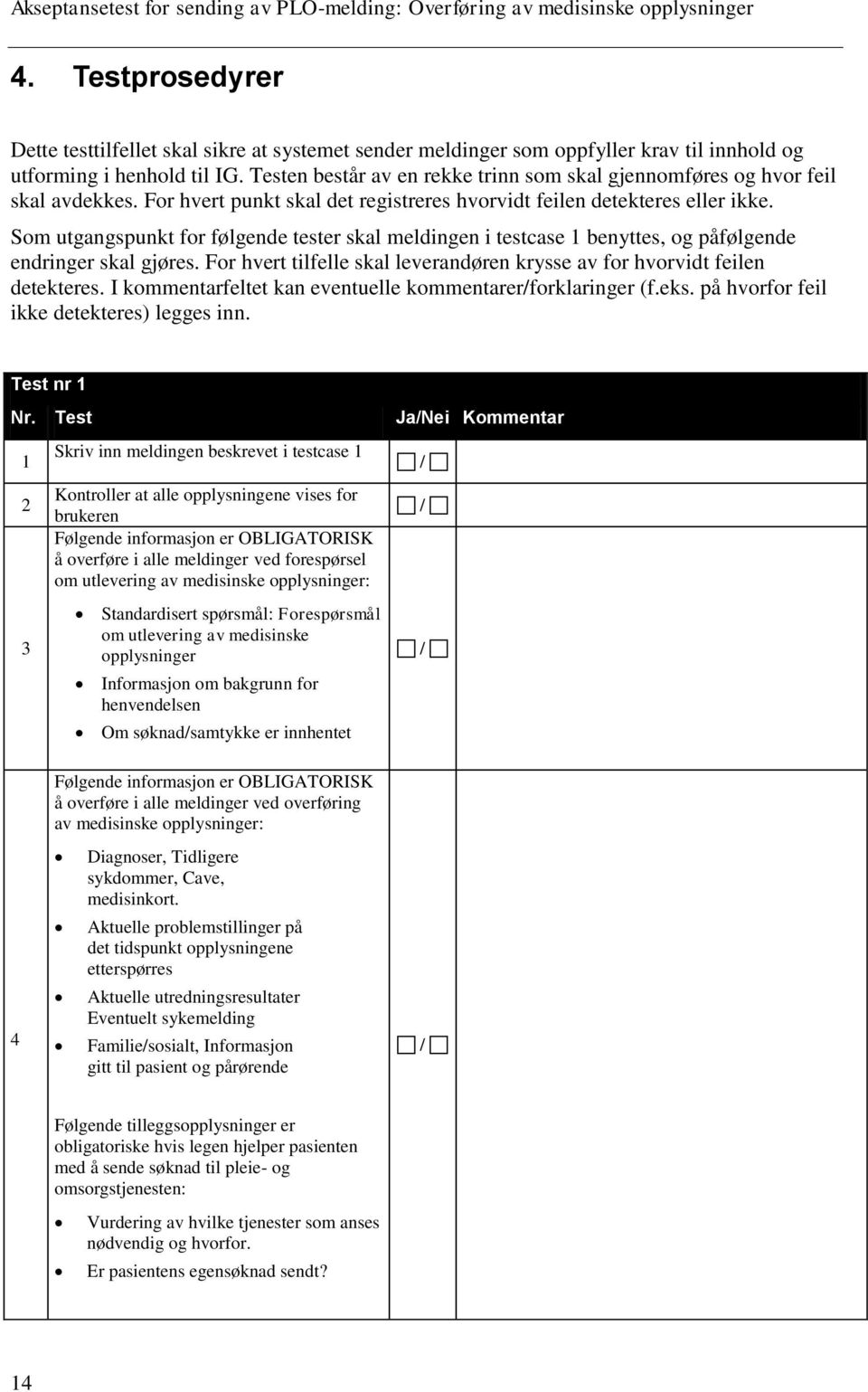 Som utgangspunkt for følgende tester skal meldingen i testcase 1 benyttes, og påfølgende endringer skal gjøres. For hvert tilfelle skal leverandøren krysse av for hvorvidt feilen detekteres.