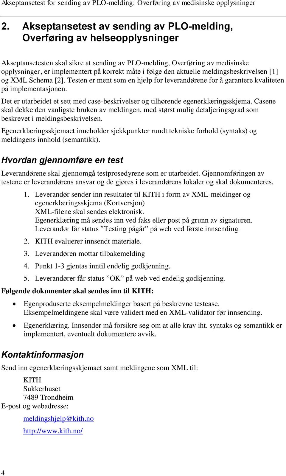 Det er utarbeidet et sett med case-beskrivelser og tilhørende egenerklæringsskjema.