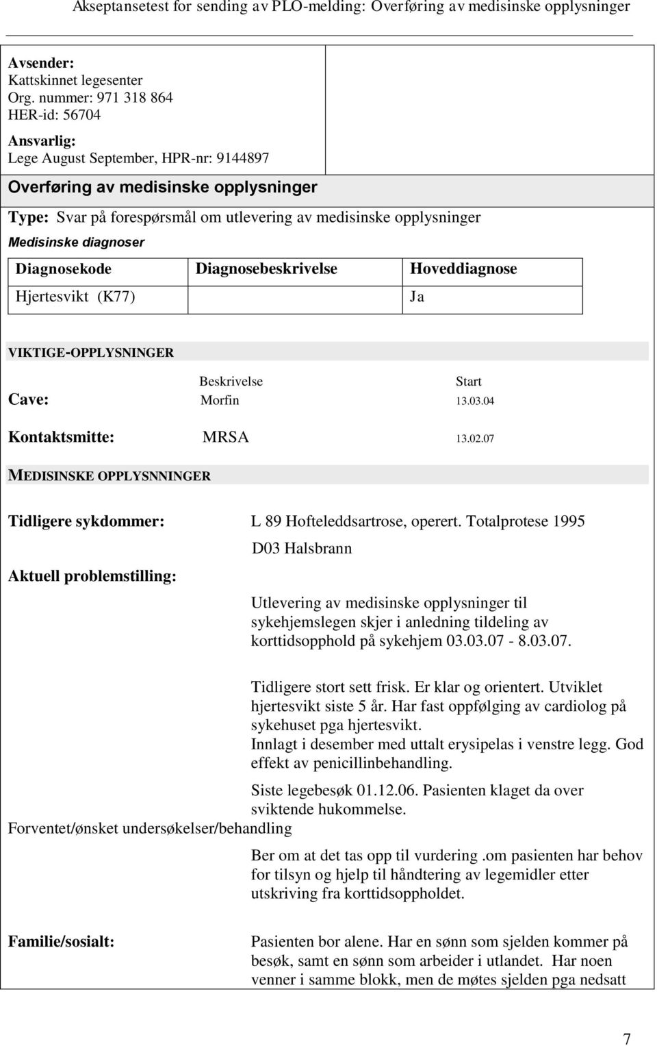 Medisinske diagnoser Diagnosekode Diagnosebeskrivelse Hoveddiagnose Hjertesvikt (K77) Ja VIKTIGE-OPPLYSNINGER Beskrivelse Start Cave: Morfin 13.03.04 Kontaktsmitte: MRSA 13.02.