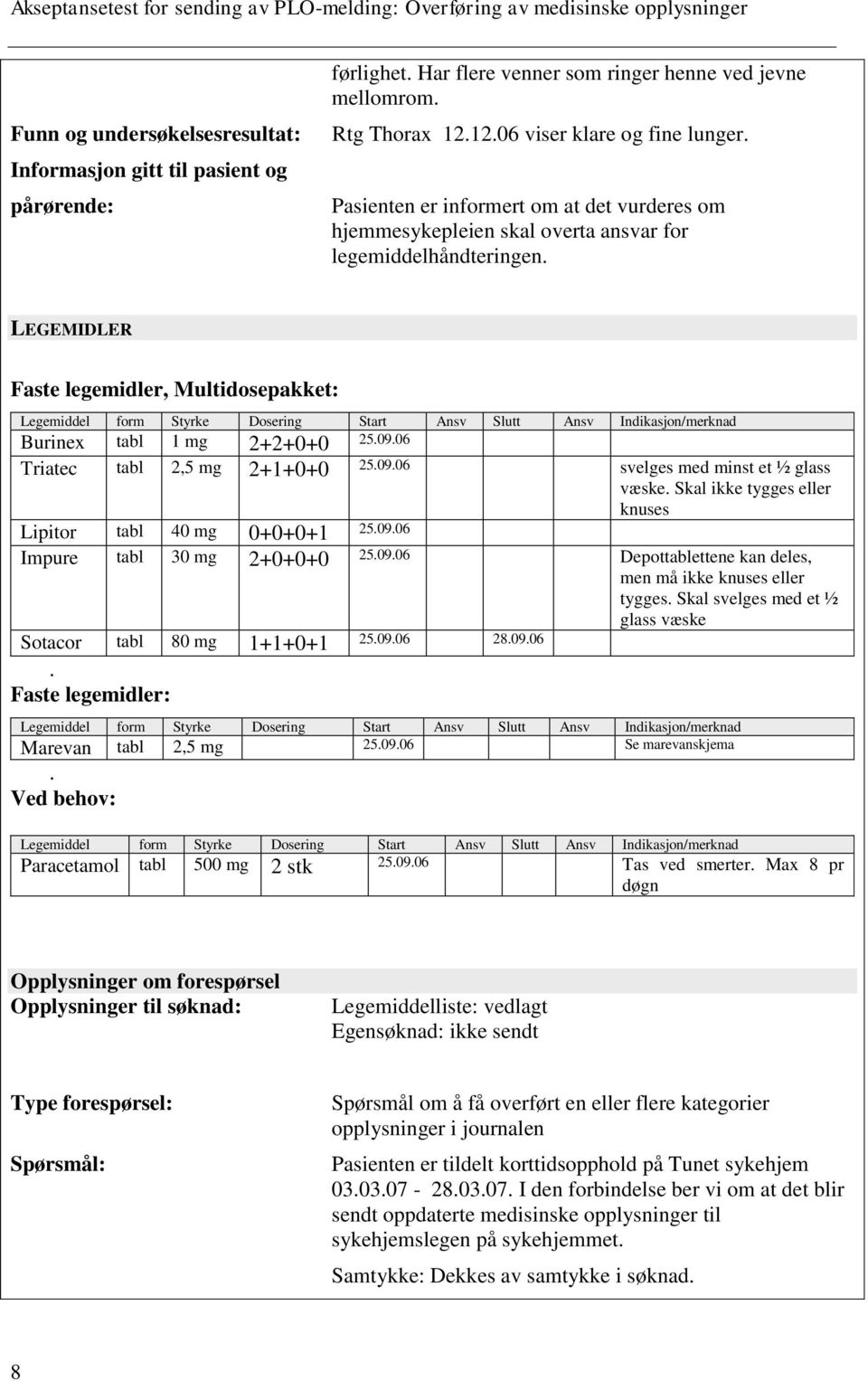 LEGEMIDLER Faste legemidler, Multidosepakket: Legemiddel form Styrke Dosering Start Ansv Slutt Ansv Indikasjon/merknad Burinex tabl 1 mg 2+2+0+0 25.09.06 Triatec tabl 2,5 mg 2+1+0+0 25.09.06 svelges med minst et ½ glass væske.