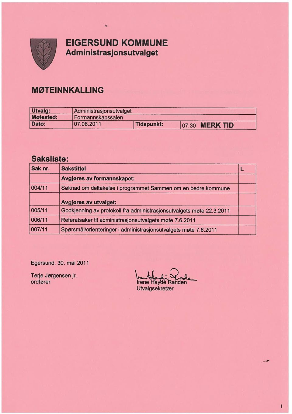 Sakstittel L Avgjøres av formannskapet: 004/1 1 Søknad om deltakelse i programmet Sammen om en bedre kommune Avgjøres av utvalget: 005/1 I Godkjenning av