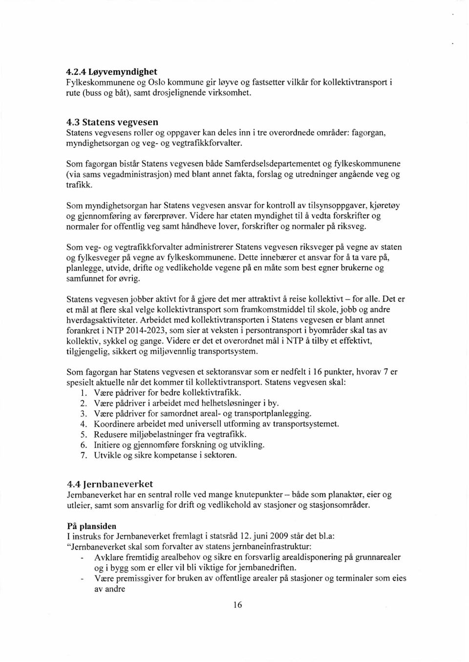 Som fagorgan bistår Statens vegvesen både Samferdselsdepartementet og fylkeskommunene (via sams vegadministrasjon) med blant annet fakta, forslag og utredninger angående veg og trafikk.