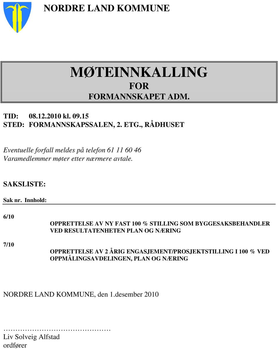 Innhold: 6/10 7/10 OPPRETTELSE AV NY FAST 100 % STILLING SOM BYGGESAKSBEHANDLER VED RESULTATENHETEN PLAN OG NÆRING