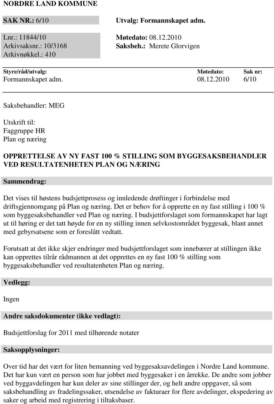 2010 6/10 Saksbehandler: MEG Utskrift til: Faggruppe HR Plan og næring OPPRETTELSE AV NY FAST 100 % STILLING SOM BYGGESAKSBEHANDLER VED RESULTATENHETEN PLAN OG NÆRING Sammendrag: Det vises til