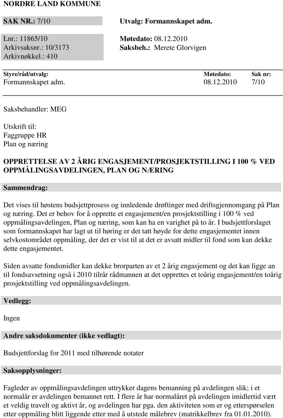 2010 7/10 Saksbehandler: MEG Utskrift til: Faggruppe HR Plan og næring OPPRETTELSE AV 2 ÅRIG ENGASJEMENT/PROSJEKTSTILLING I 100 % VED OPPMÅLINGSAVDELINGEN, PLAN OG NÆRING Sammendrag: Det vises til