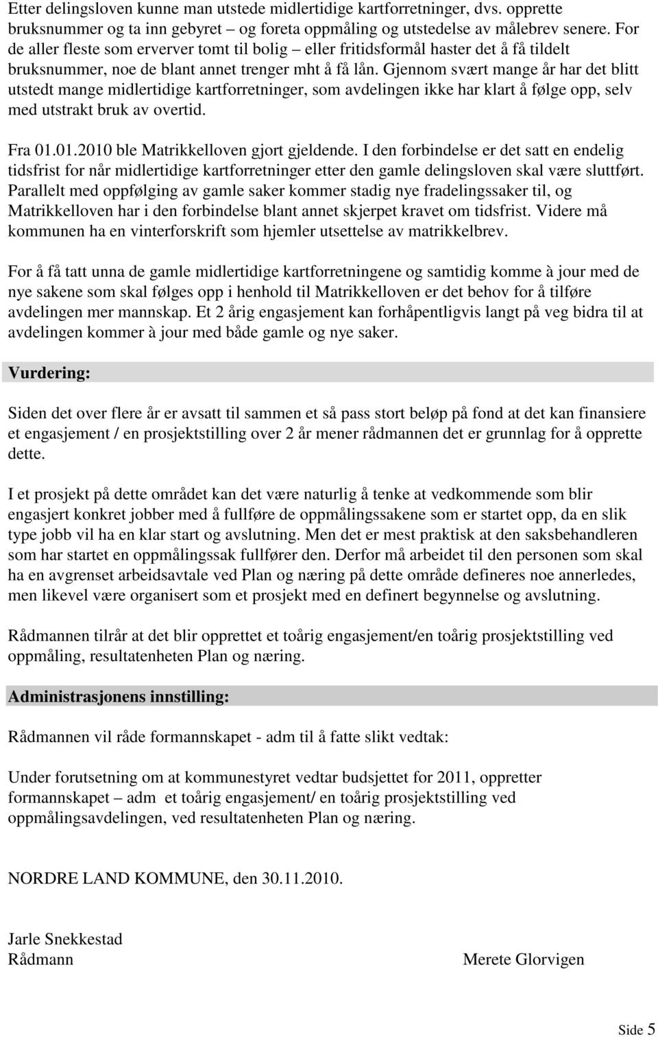 Gjennom svært mange år har det blitt utstedt mange midlertidige kartforretninger, som avdelingen ikke har klart å følge opp, selv med utstrakt bruk av overtid. Fra 01.