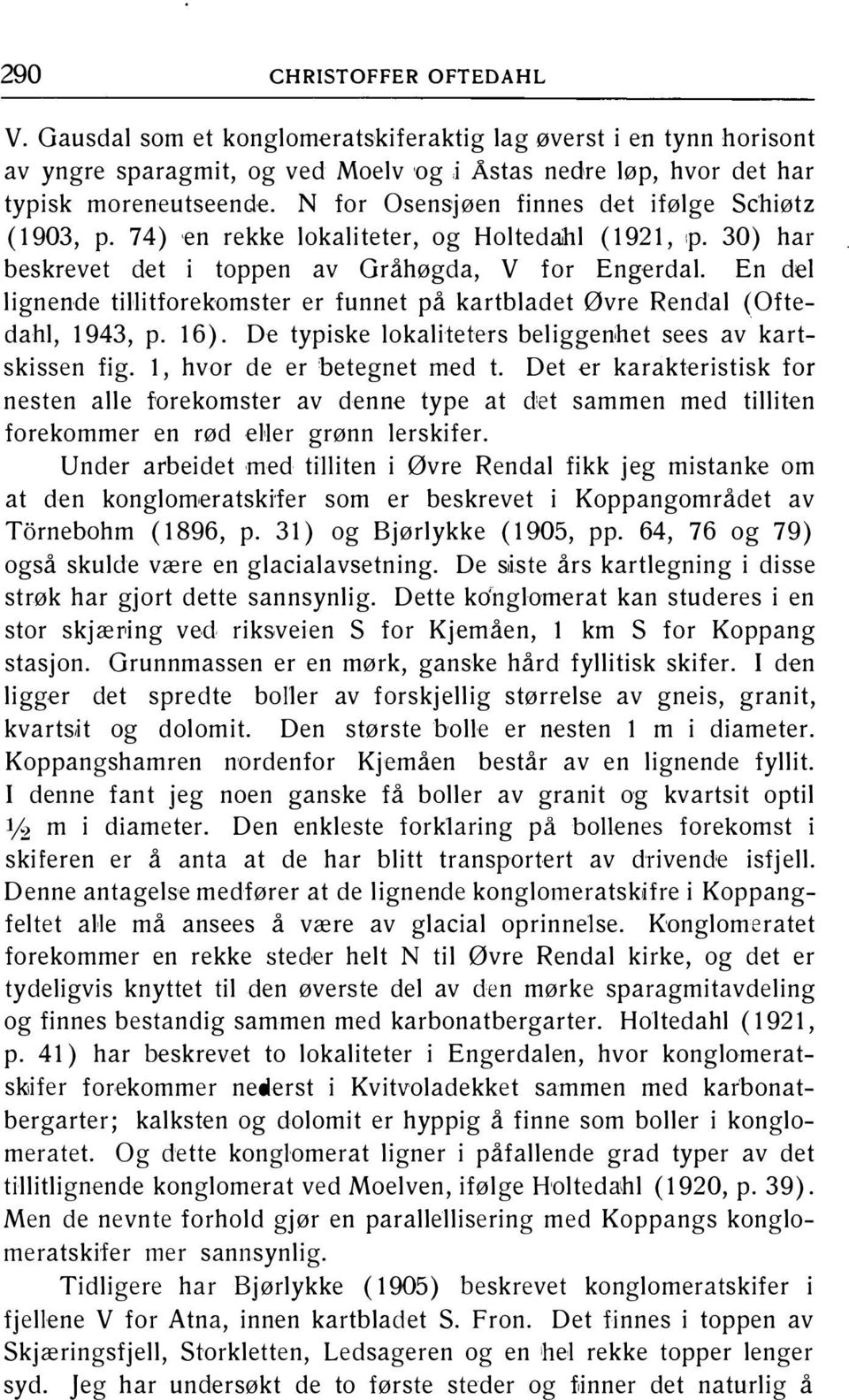 En del lignende tillitforekomster er funnet på kartbladet Øvre Rendal (Oftedahl, 1943, p. 16). De typiske Iokaliteters beliggenhet sees av kartskissen fig. l, hvor de er betegnet med t.