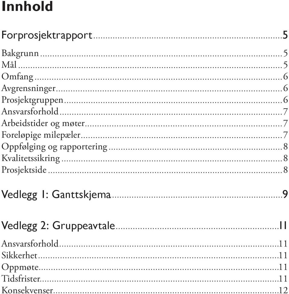 Oppfølging og rapportering 8 Kvalitetssikring 8 Prosjektside 8 Vedlegg 1: