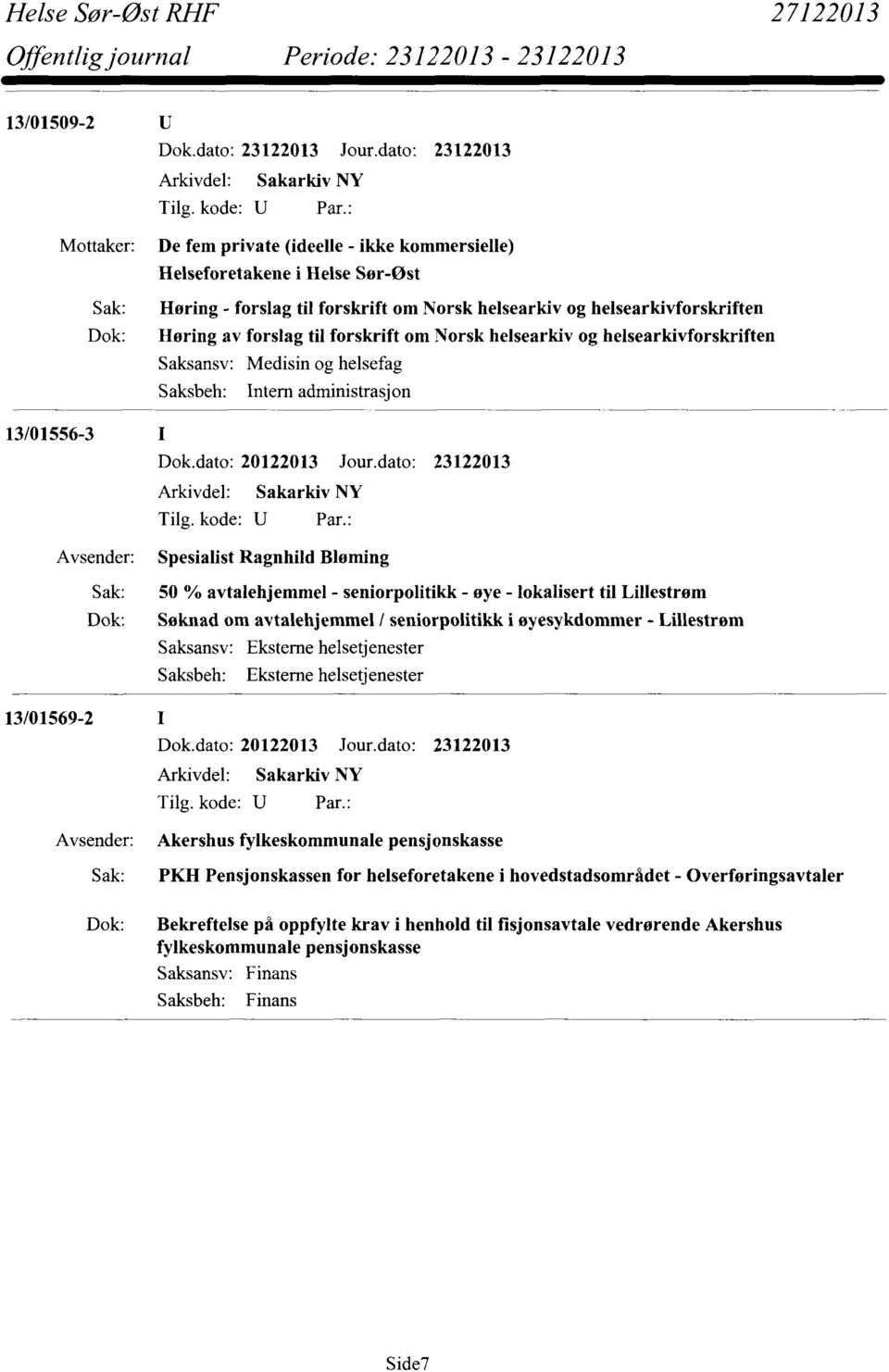 avtalehjemmel - seniorpolitikk - øye - lokalisert til Lillestrøm Dok: Søknad om avtalehjemmel / seniorpolitikk i øyesykdommer - Lillestrøm 13/01569-2 Akershus fylkeskommunale pensjonskasse Sak: