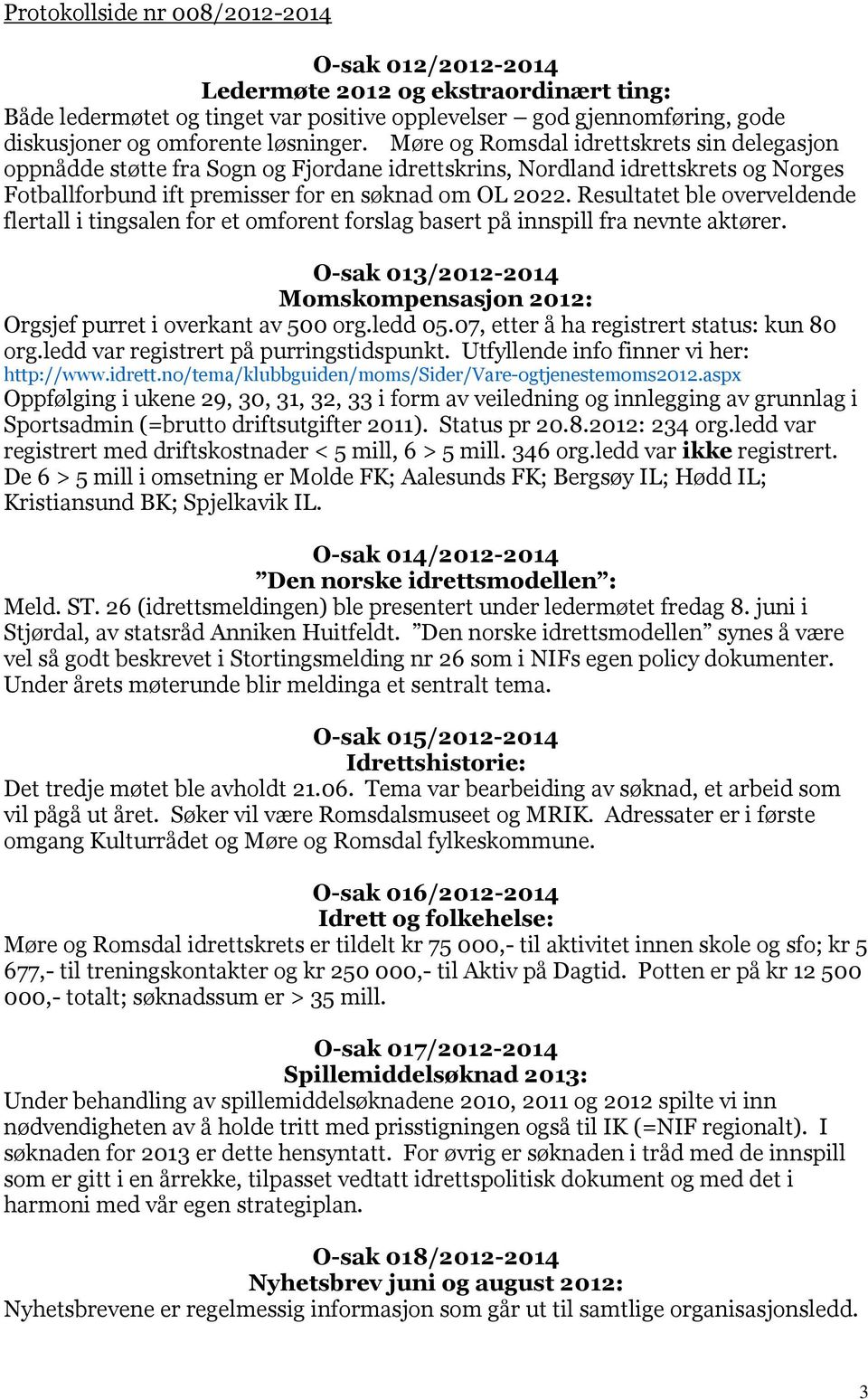 Resultatet ble overveldende flertall i tingsalen for et omforent forslag basert på innspill fra nevnte aktører. O-sak 013/2012-2014 Momskompensasjon 2012: Orgsjef purret i overkant av 500 org.ledd 05.