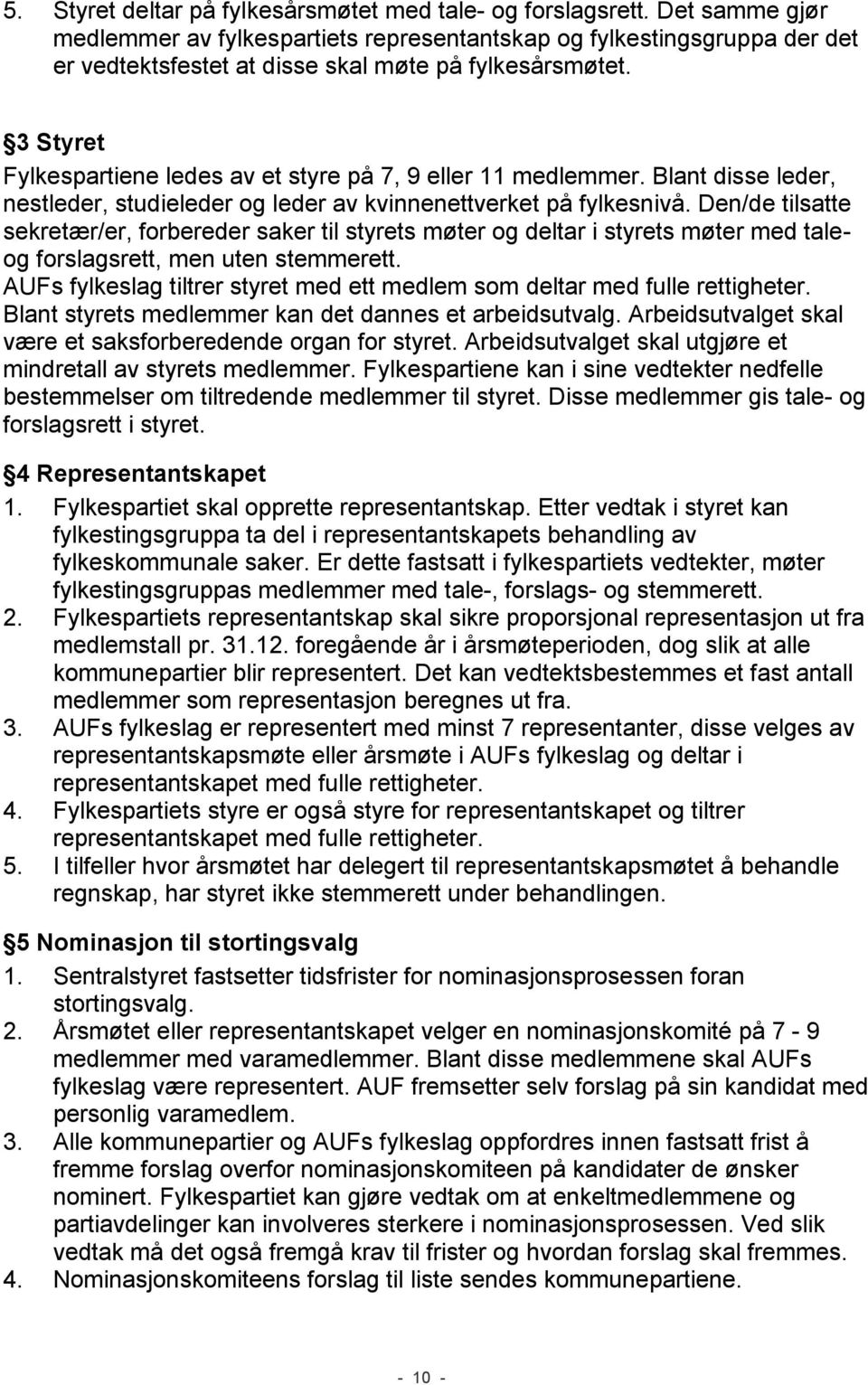 3 Styret Fylkespartiene ledes av et styre på 7, 9 eller 11 medlemmer. Blant disse leder, nestleder, studieleder og leder av kvinnenettverket på fylkesnivå.