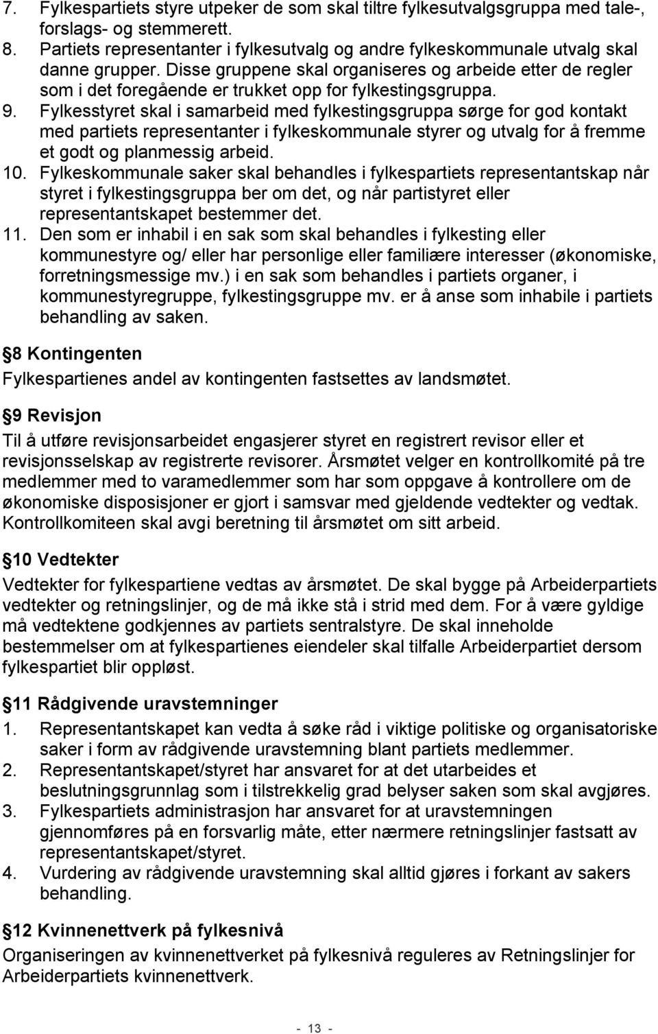 Fylkesstyret skal i samarbeid med fylkestingsgruppa sørge for god kontakt med partiets representanter i fylkeskommunale styrer og utvalg for å fremme et godt og planmessig arbeid. 10.