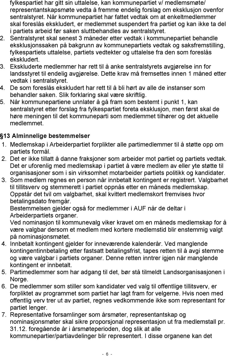 2. Sentralstyret skal senest 3 måneder etter vedtak i kommunepartiet behandle eksklusjonssaken på bakgrunn av kommunepartiets vedtak og saksfremstilling, fylkespartiets uttalelse, partiets vedtekter