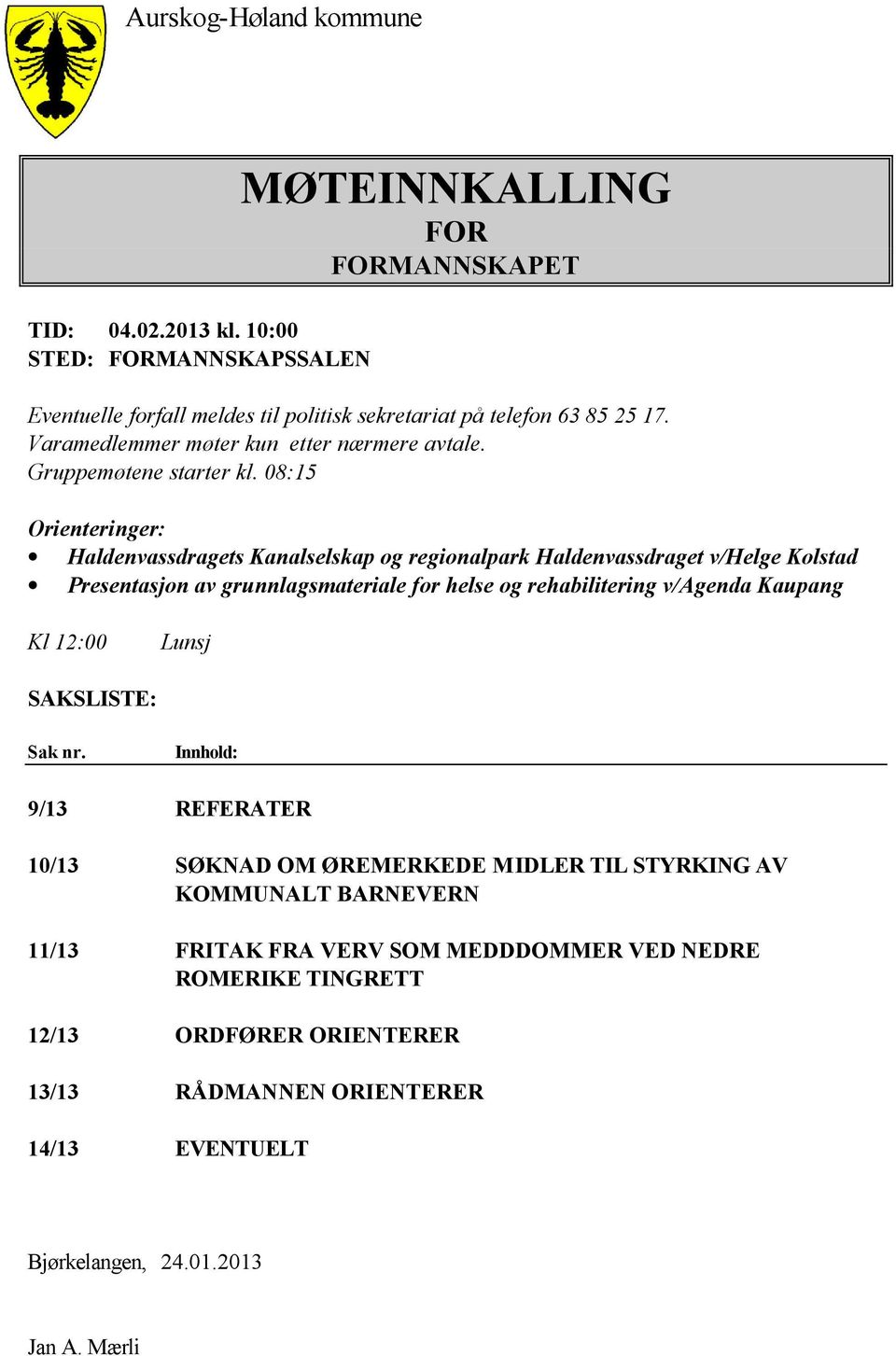 08:15 Orienteringer: Haldenvassdragets Kanalselskap og regionalpark Haldenvassdraget v/helge Kolstad Presentasjon av grunnlagsmateriale for helse og rehabilitering v/agenda Kaupang