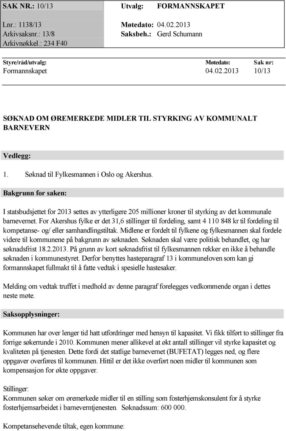 For Akershus fylke er det 31,6 stillinger til fordeling, samt 4 110 848 kr til fordeling til kompetanse- og/ eller samhandlingstiltak.