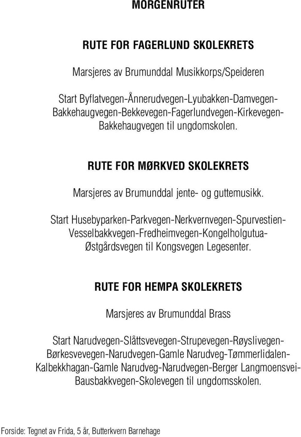 Start Husebyparken-Parkvegen-Nerkvernvegen-Spurvestien- Vesselbakkvegen-Fredheimvegen-Kongelholgutua- Østgårdsvegen til Kongsvegen Legesenter.