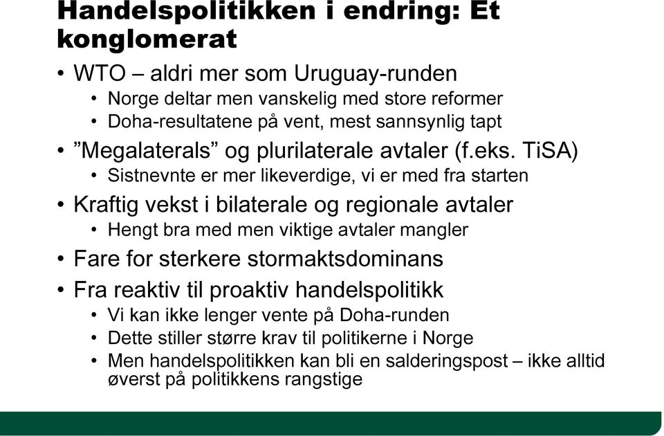 TiSA) Sistnevnte er mer likeverdige, vi er med fra starten Kraftig vekst i bilaterale og regionale avtaler Hengt bra med men viktige avtaler mangler Fare