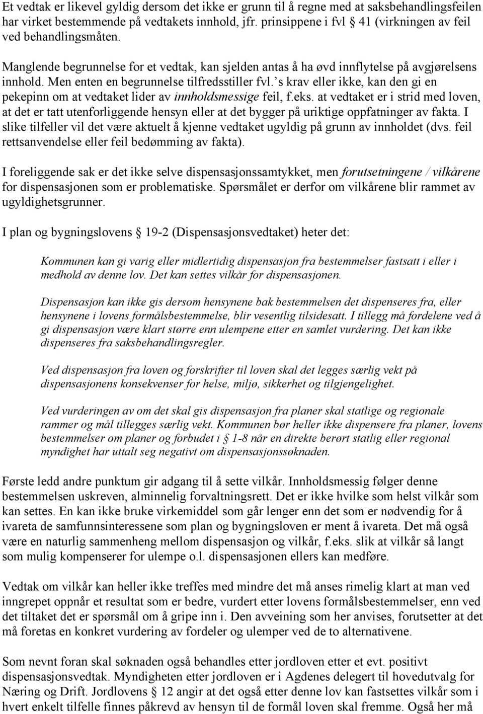 Men enten en begrunnelse tilfredsstiller fvl. s krav eller ikke, kan den gi en pekepinn om at vedtaket lider av innholdsmessige feil, f.eks.