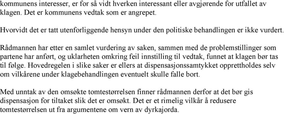 Rådmannen har etter en samlet vurdering av saken, sammen med de problemstillinger som partene har anført, og uklarheten omkring feil innstilling til vedtak, funnet at klagen bør tas til følge.