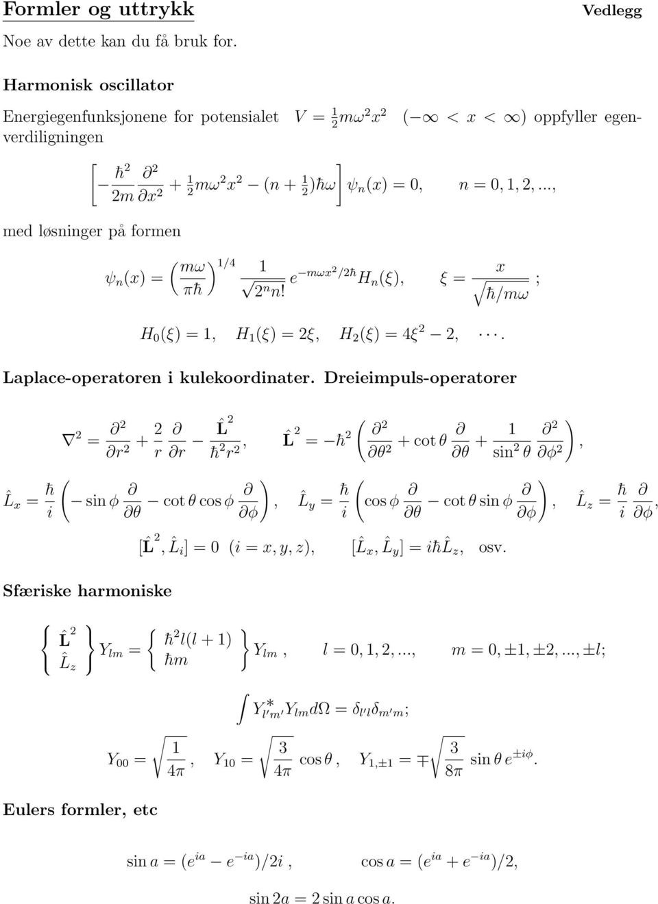 .., med løsninger på formen ψ n (x) = ( ) mω 1/4 1 /2 h π h 2n n! e mωx2 H n (ξ), ξ = H 0 (ξ) = 1, H 1 (ξ) = 2ξ, H 2 (ξ) = 4ξ 2 2,. x h/mω ; Laplace-operatoren i kulekoordinater.