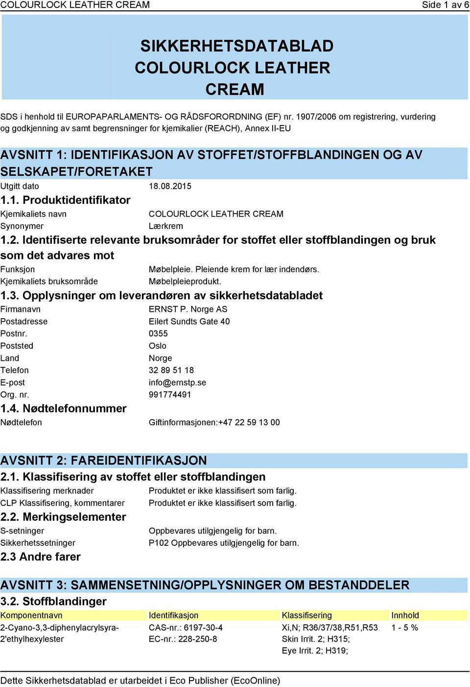 dato 18.08.2015 1.1. Produktidentifikator Kjemikaliets navn Synonymer COLOURLOCK LEATHER CREAM Lærkrem 1.2. Identifiserte relevante bruksområder for stoffet eller stoffblandingen og bruk som det advares mot Funksjon Møbelpleie.