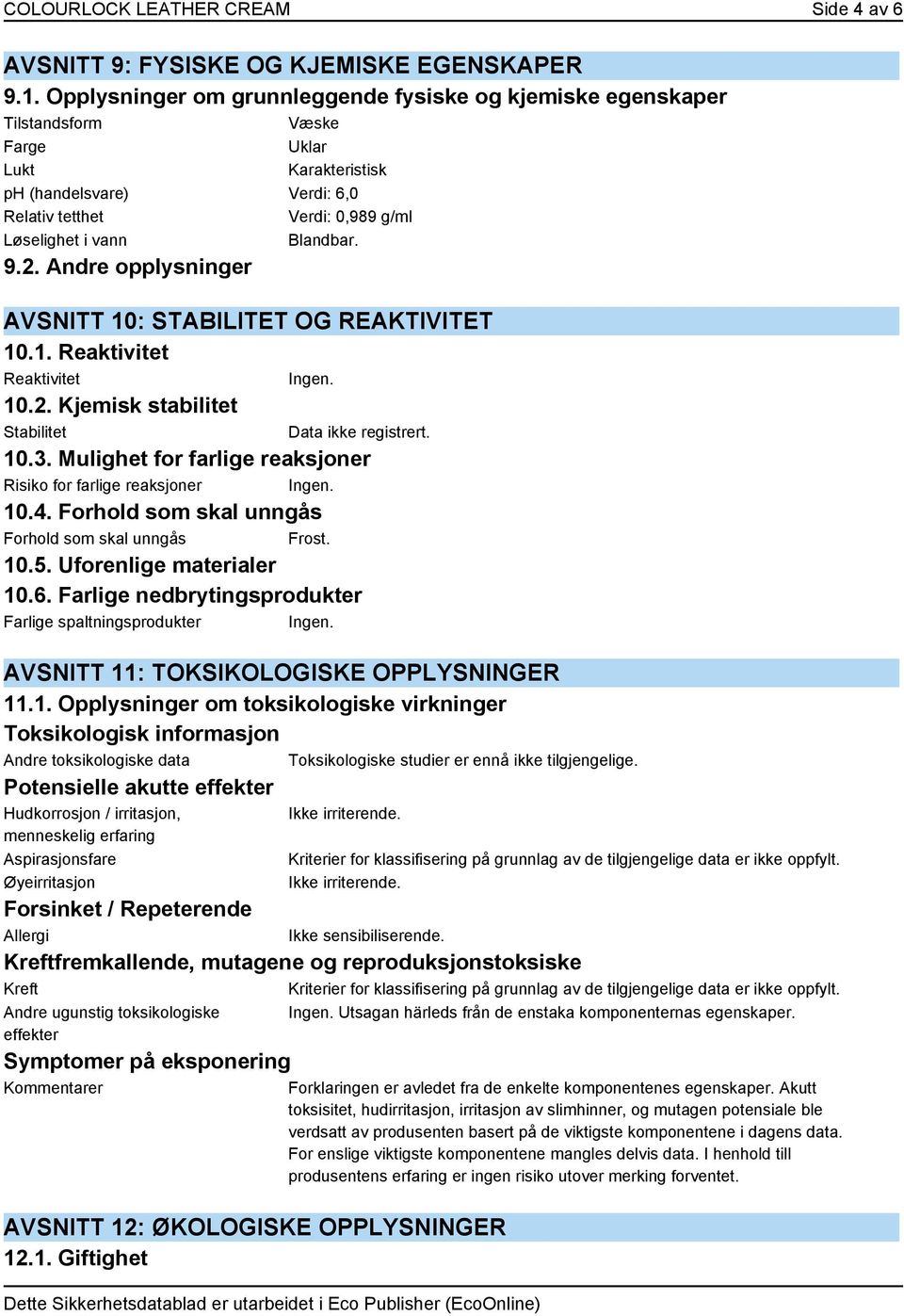 Blandbar. 9.2. Andre opplysninger AVSNITT 10: STABILITET OG REAKTIVITET 10.1. Reaktivitet Reaktivitet 10.2. Kjemisk stabilitet Stabilitet Data ikke registrert. 10.3.