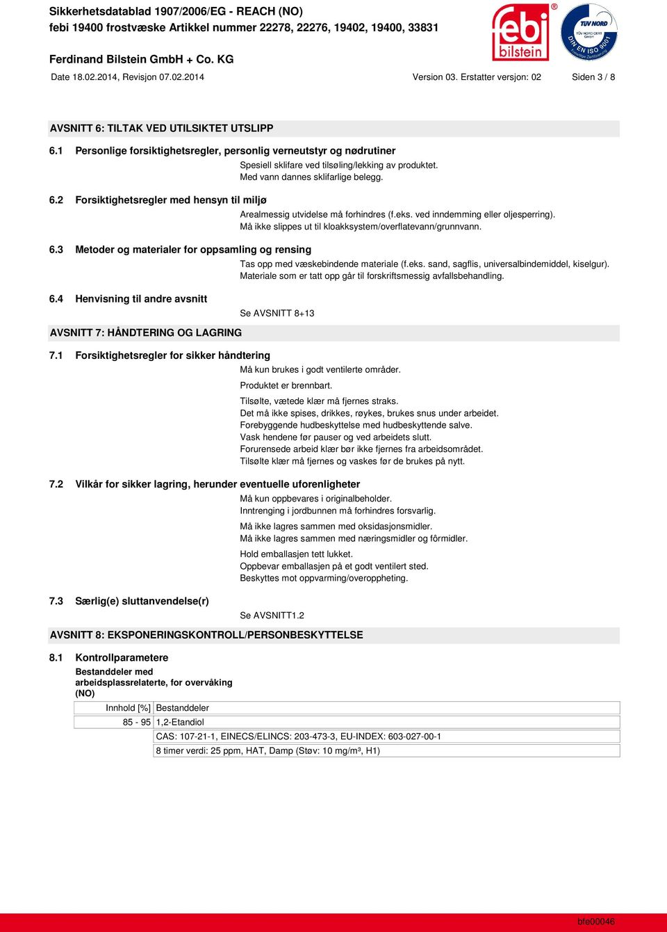 Arealmessig utvidelse må forhindres (f.eks. ved inndemming eller oljesperring). Må ikke slippes ut til kloakksystem/overflatevann/grunnvann. Tas opp med væskebindende materiale (f.eks. sand, sagflis, universalbindemiddel, kiselgur).