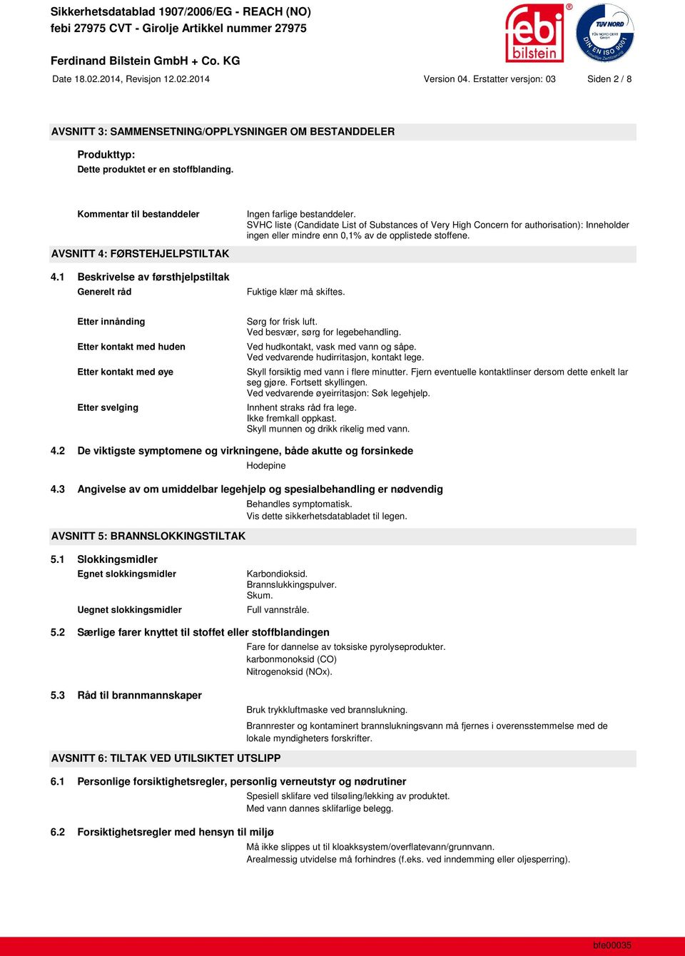 SVHC liste (Candidate List of Substances of Very High Concern for authorisation): Inneholder ingen eller mindre enn 0,1% av de opplistede stoffene. AVSNITT 4: FØRSTEHJELPSTILTAK 4.