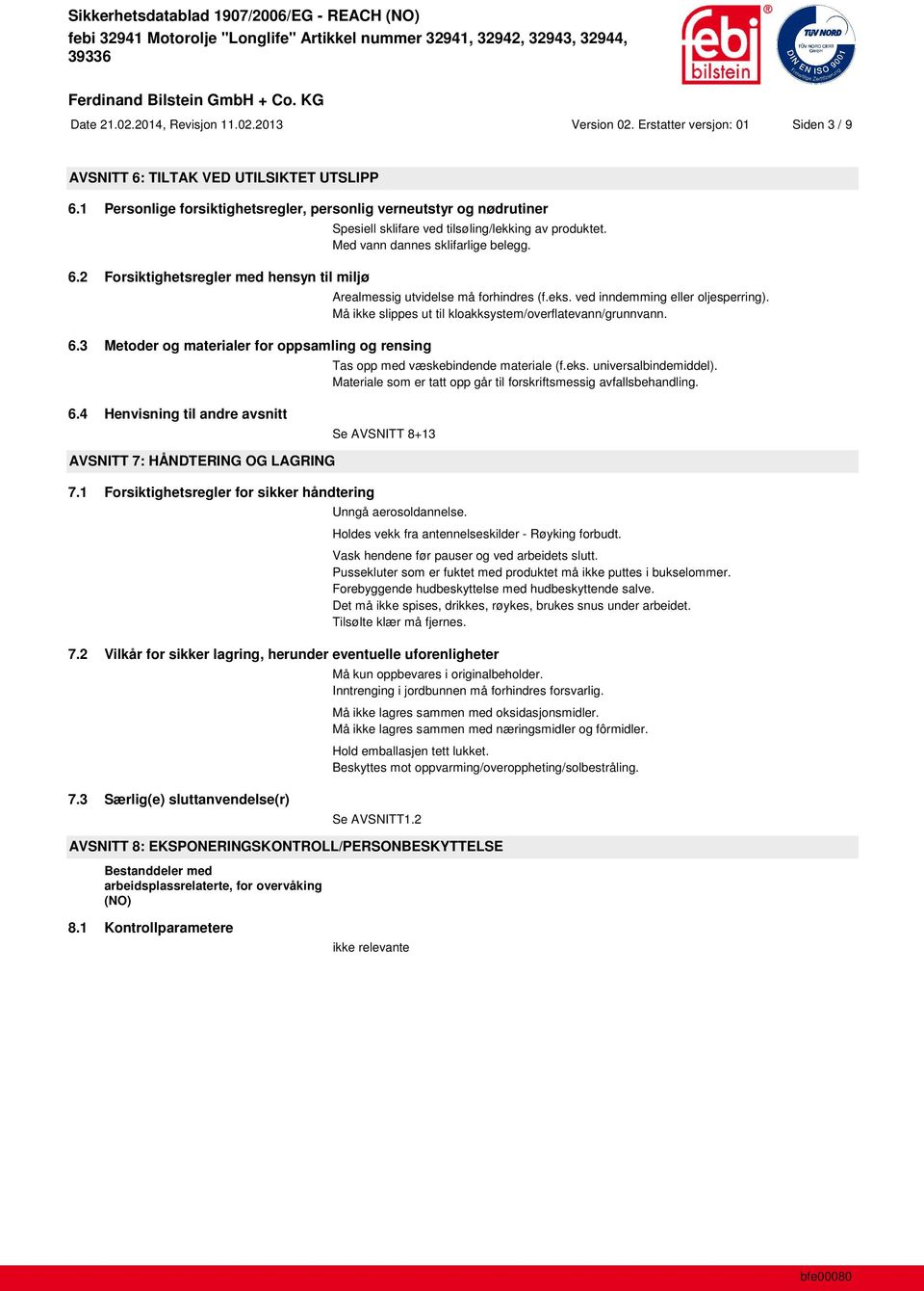 Arealmessig utvidelse må forhindres (f.eks. ved inndemming eller oljesperring). Må ikke slippes ut til kloakksystem/overflatevann/grunnvann. Tas opp med væskebindende materiale (f.eks. universalbindemiddel).