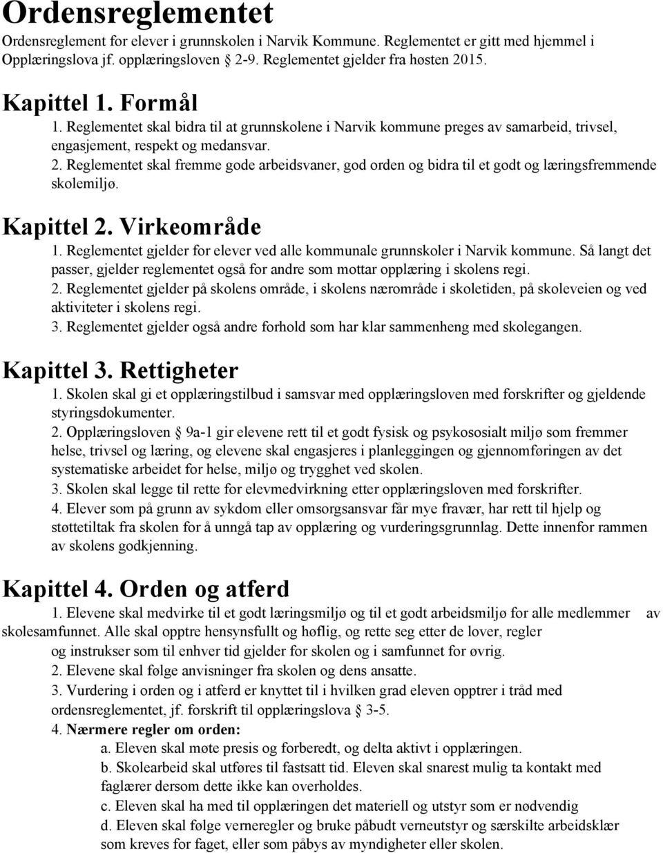 Reglementet skal fremme gode arbeidsvaner, god orden og bidra til et godt og læringsfremmende skolemiljø. Kapittel 2. Virkeområde 1.