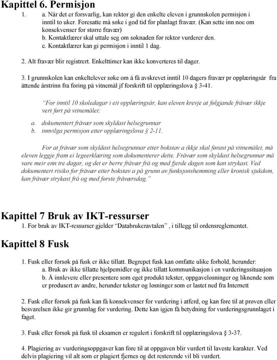 Alt fravær blir registrert. Enkelttimer kan ikke konverteres til dager. 3.