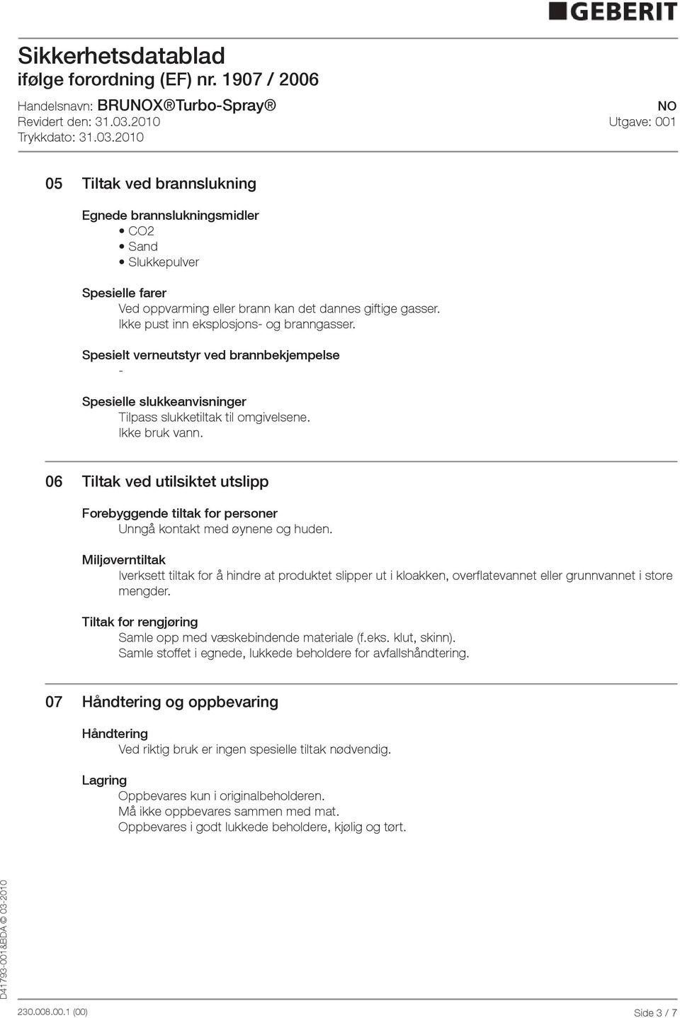 06 Tiltak ved utilsiktet utslipp Forebyggende tiltak for personer Unngå kontakt med øynene og huden.