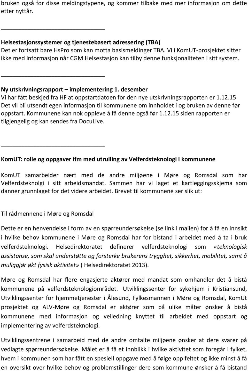 Vi i KomUT-prosjektet sitter ikke med informasjon når CGM Helsestasjon kan tilby denne funksjonaliteten i sitt system. Ny utskrivningsrapport implementering 1.