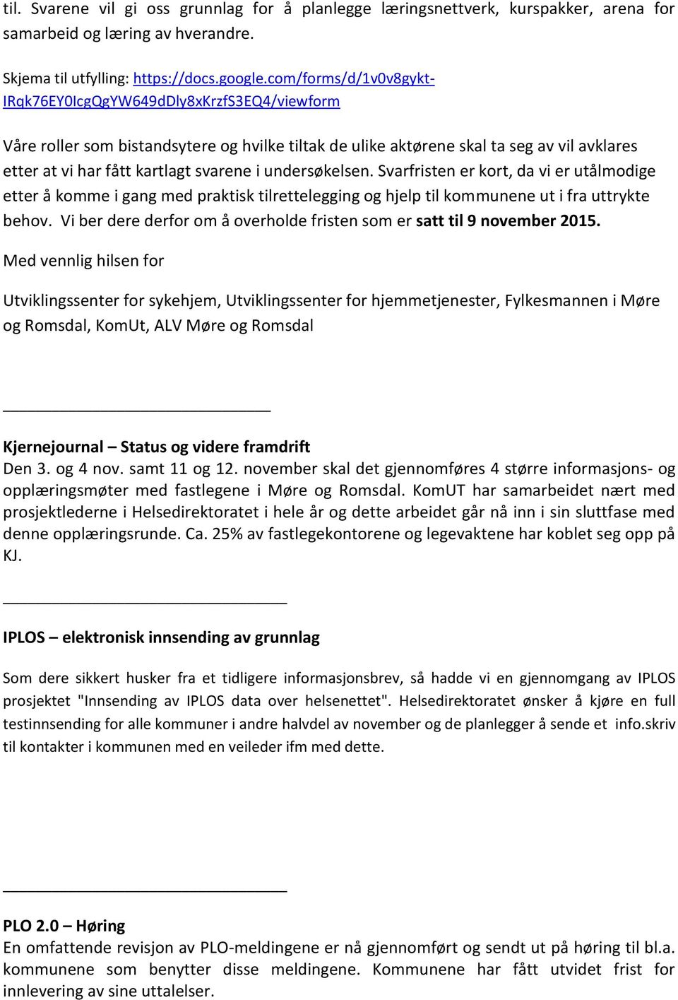 undersøkelsen. Svarfristen er kort, da vi er utålmodige etter å komme i gang med praktisk tilrettelegging og hjelp til kommunene ut i fra uttrykte behov.