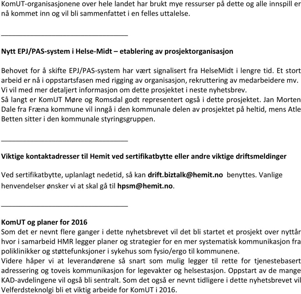 Et stort arbeid er nå i oppstartsfasen med rigging av organisasjon, rekruttering av medarbeidere mv. Vi vil med mer detaljert informasjon om dette prosjektet i neste nyhetsbrev.