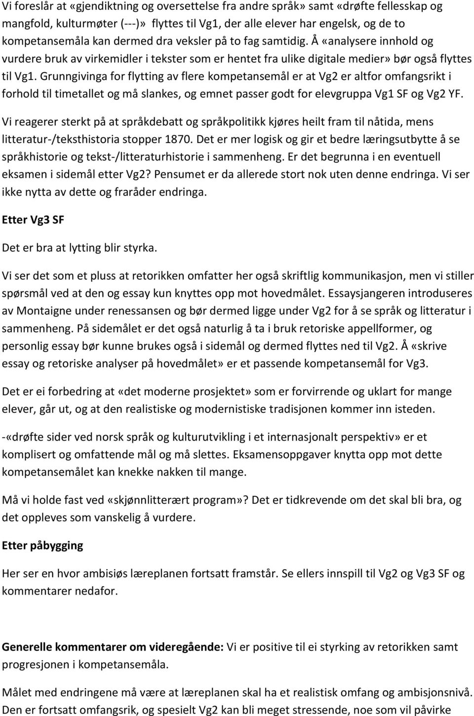 Grunngivinga for flytting av flere kompetansemål er at Vg2 er altfor omfangsrikt i forhold til timetallet og må slankes, og emnet passer godt for elevgruppa Vg1 SF og Vg2 YF.