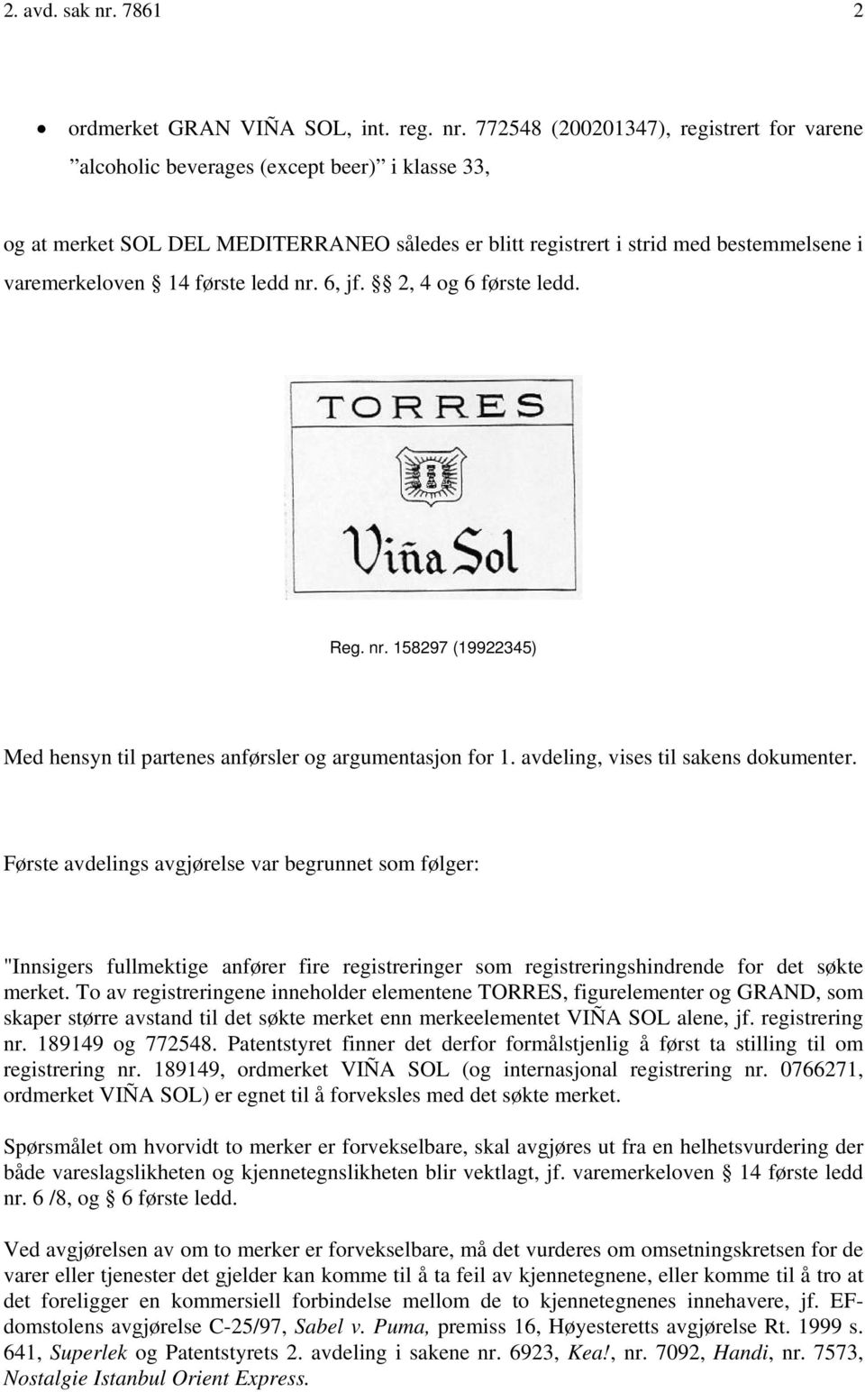 772548 (200201347), registrert for varene alcoholic beverages (except beer) i klasse 33, og at merket SOL DEL MEDITERRANEO således er blitt registrert i strid med bestemmelsene i varemerkeloven 14