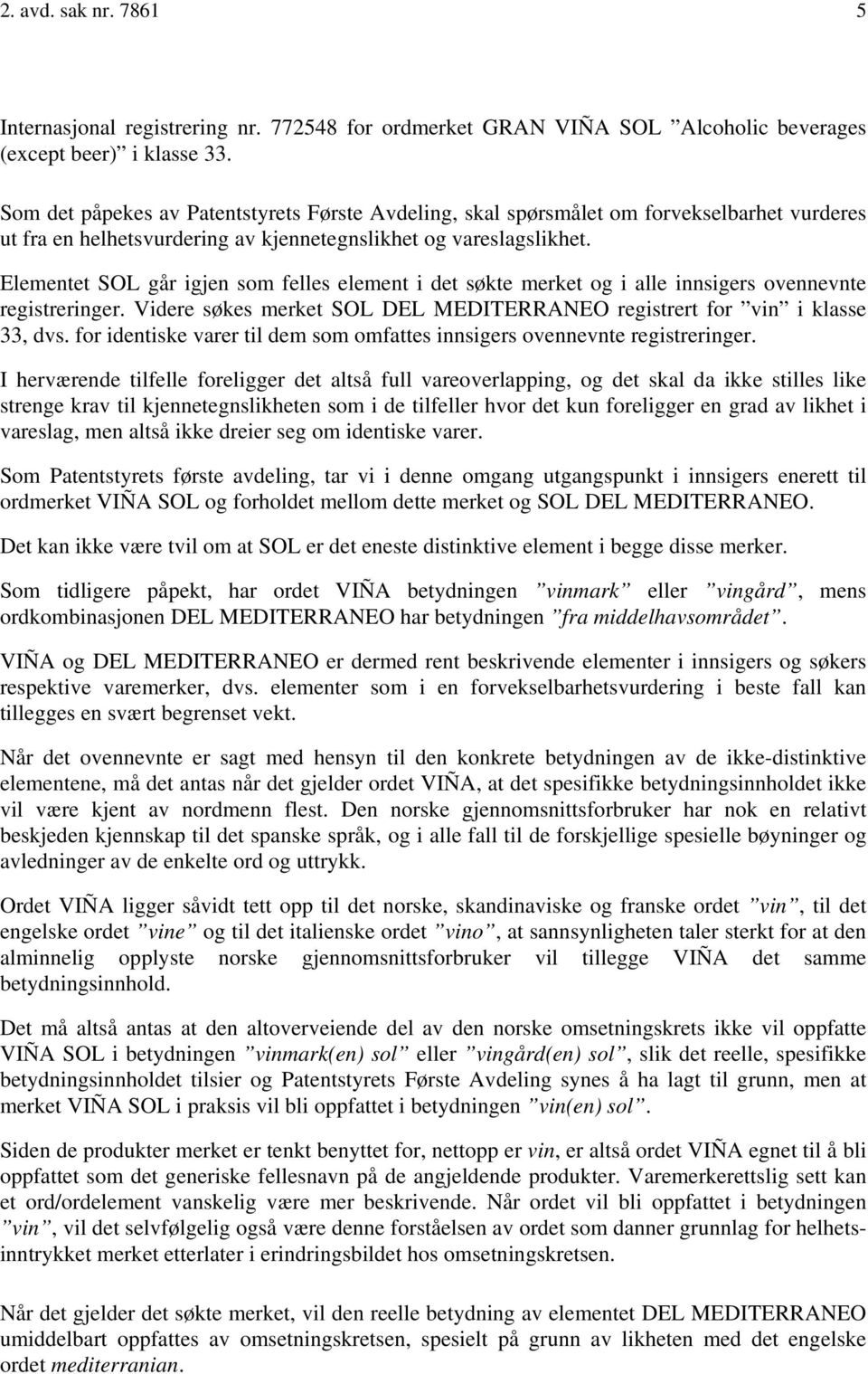 Elementet SOL går igjen som felles element i det søkte merket og i alle innsigers ovennevnte registreringer. Videre søkes merket SOL DEL MEDITERRANEO registrert for vin i klasse 33, dvs.