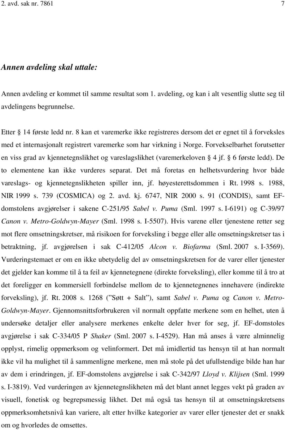 Forvekselbarhet forutsetter en viss grad av kjennetegnslikhet og vareslagslikhet (varemerkeloven 4 jf. 6 første ledd). De to elementene kan ikke vurderes separat.