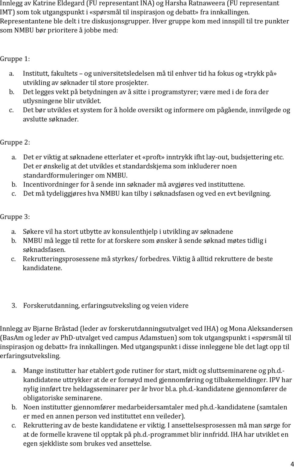 Institutt, fakultets og universitetsledelsen må til enhver tid ha fokus og «trykk på» utvikling av søknader til store prosjekter. b.