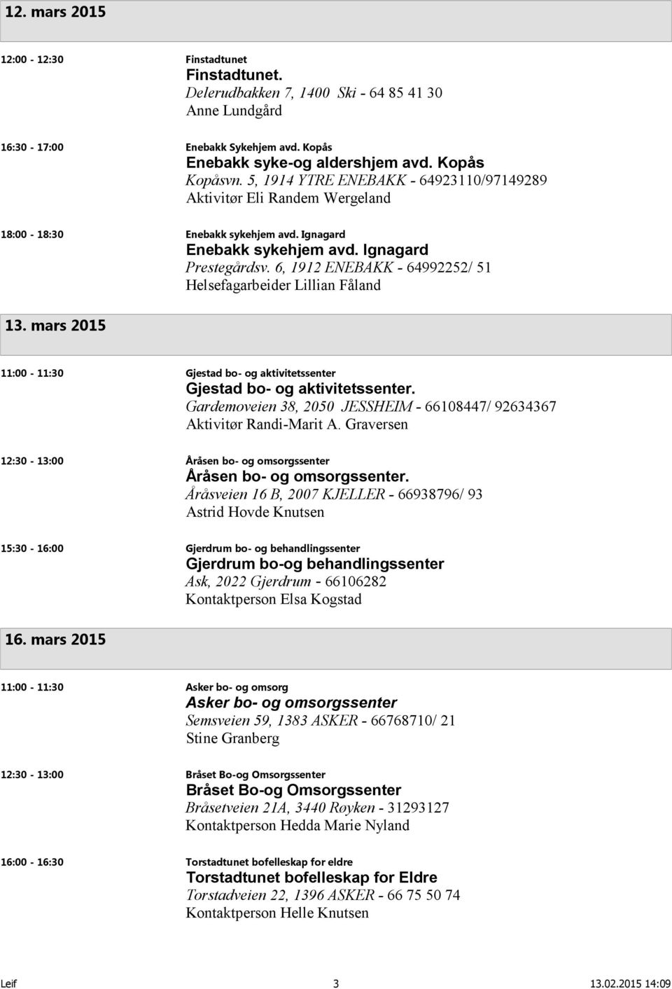 6, 1912 ENEBAKK - 64992252/ 51 Helsefagarbeider Lillian Fåland 13. mars 2015 11:00-11:30 Gjestad bo- og aktivitetssenter Gjestad bo- og aktivitetssenter.