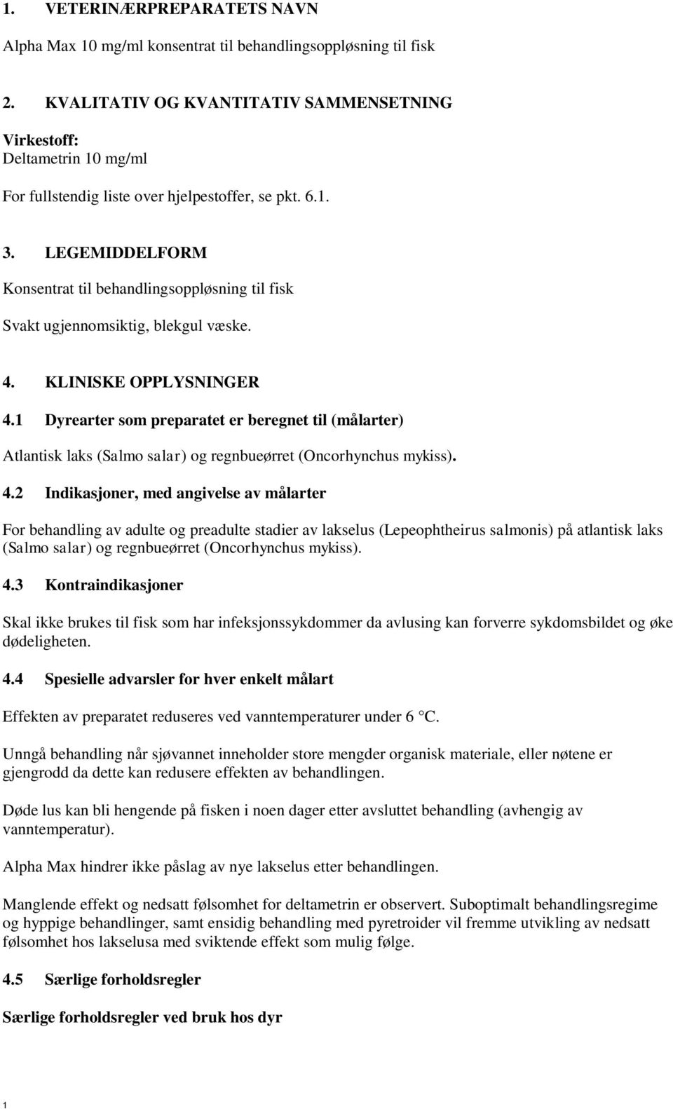 LEGEMIDDELFORM Konsentrat til behandlingsoppløsning til fisk Svakt ugjennomsiktig, blekgul væske. 4. KLINISKE OPPLYSNINGER 4.