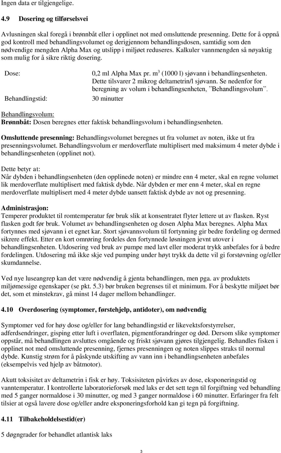 Kalkuler vannmengden så nøyaktig som mulig for å sikre riktig dosering. Dose: Behandlingstid: 0,2 ml Alpha Max pr. m 3 (1000 l) sjøvann i behandlingsenheten.