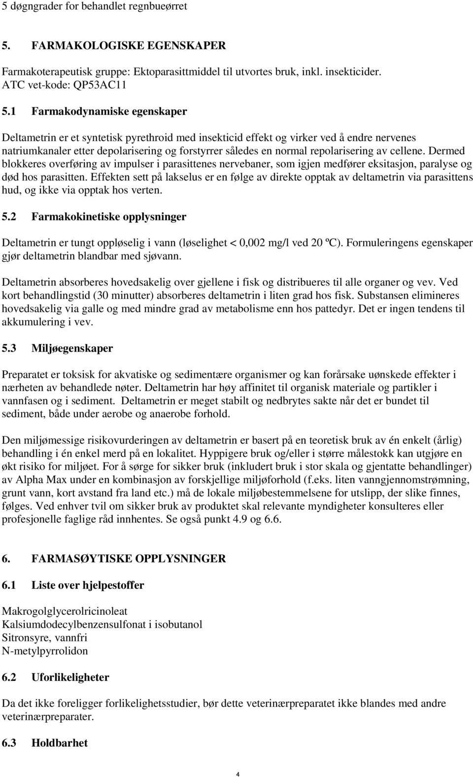 repolarisering av cellene. Dermed blokkeres overføring av impulser i parasittenes nervebaner, som igjen medfører eksitasjon, paralyse og død hos parasitten.