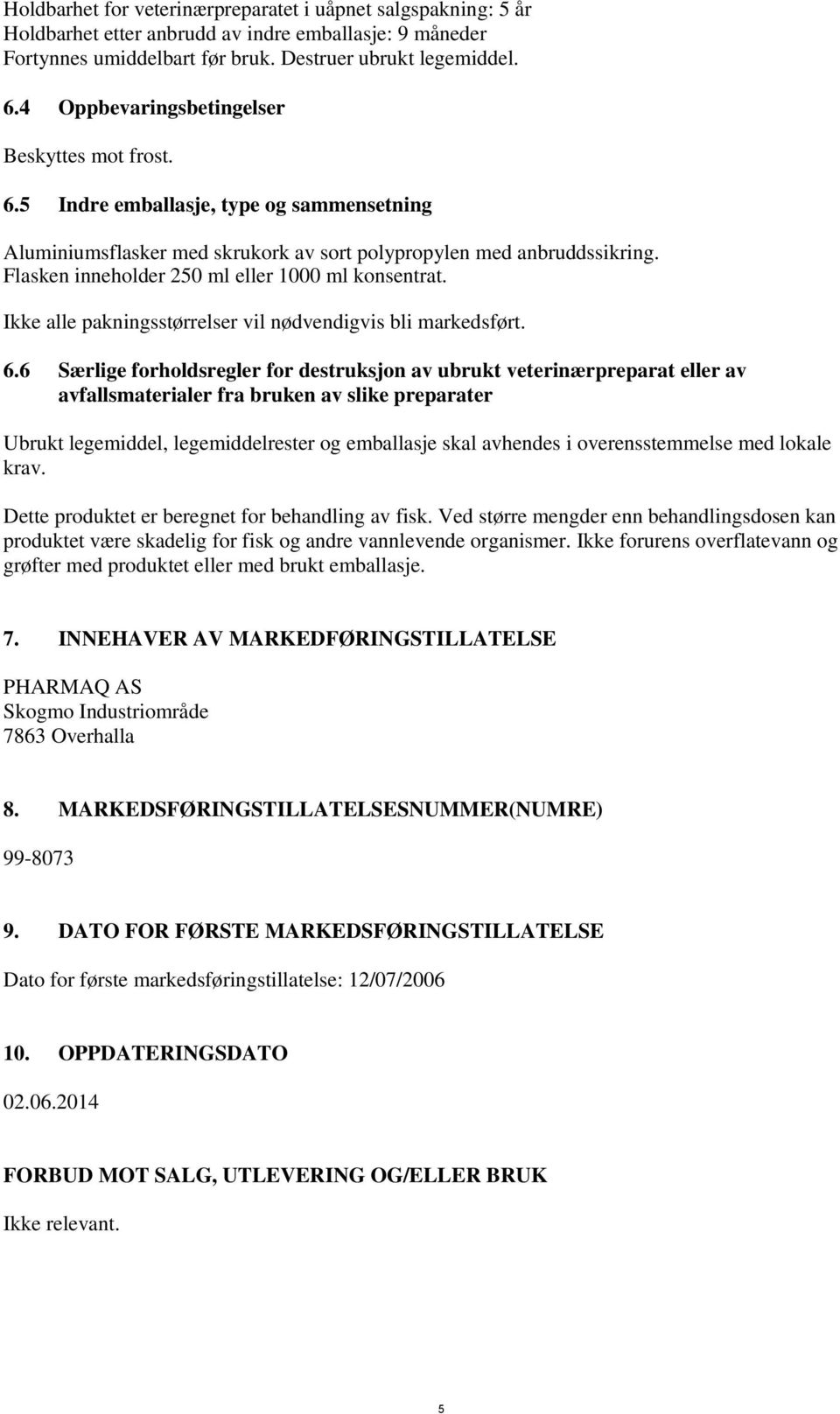 Flasken inneholder 250 ml eller 1000 ml konsentrat. Ikke alle pakningsstørrelser vil nødvendigvis bli markedsført. 6.