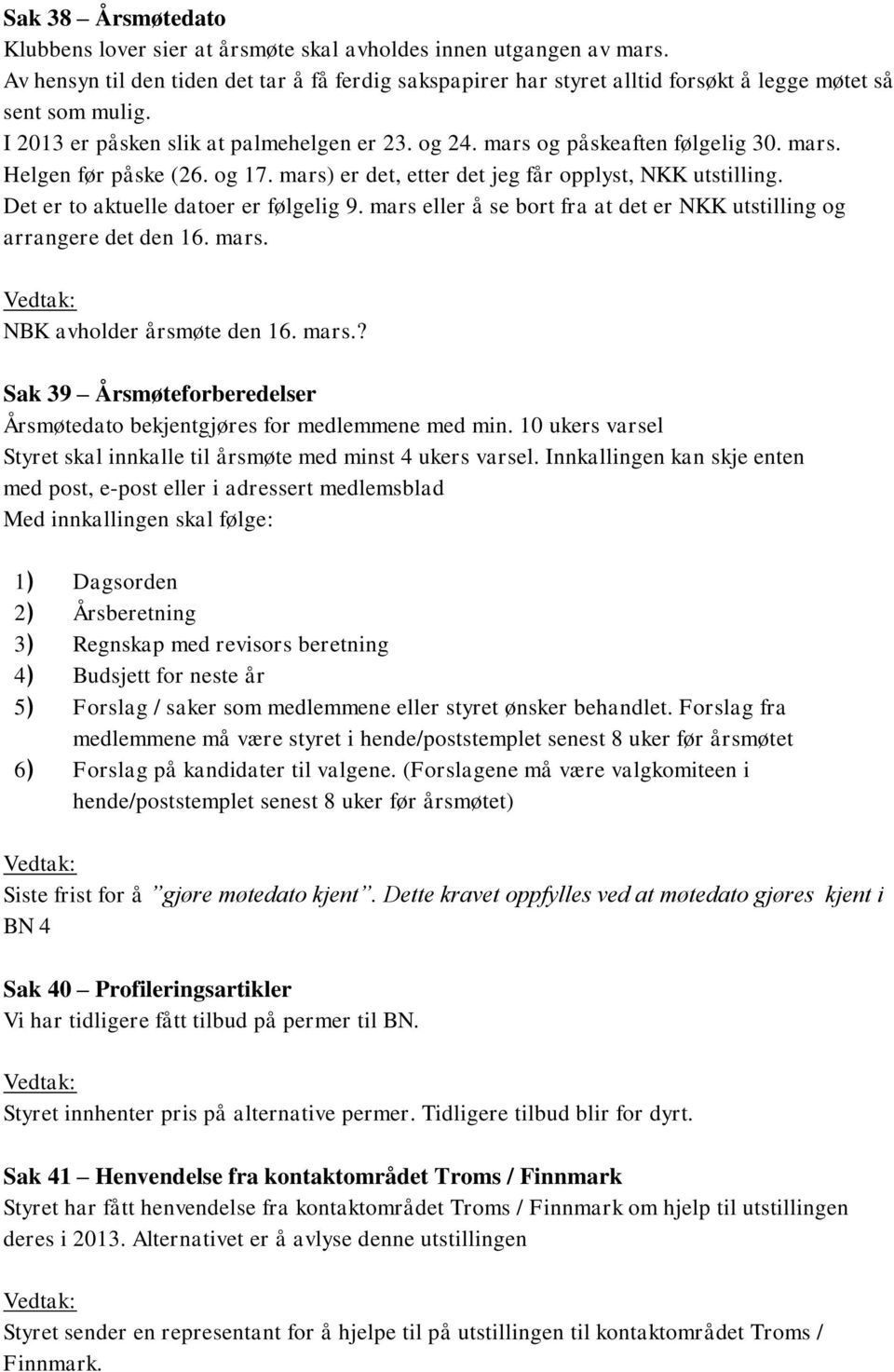 mars. Helgen før påske (26. og 17. mars) er det, etter det jeg får opplyst, NKK utstilling. Det er to aktuelle datoer er følgelig 9.