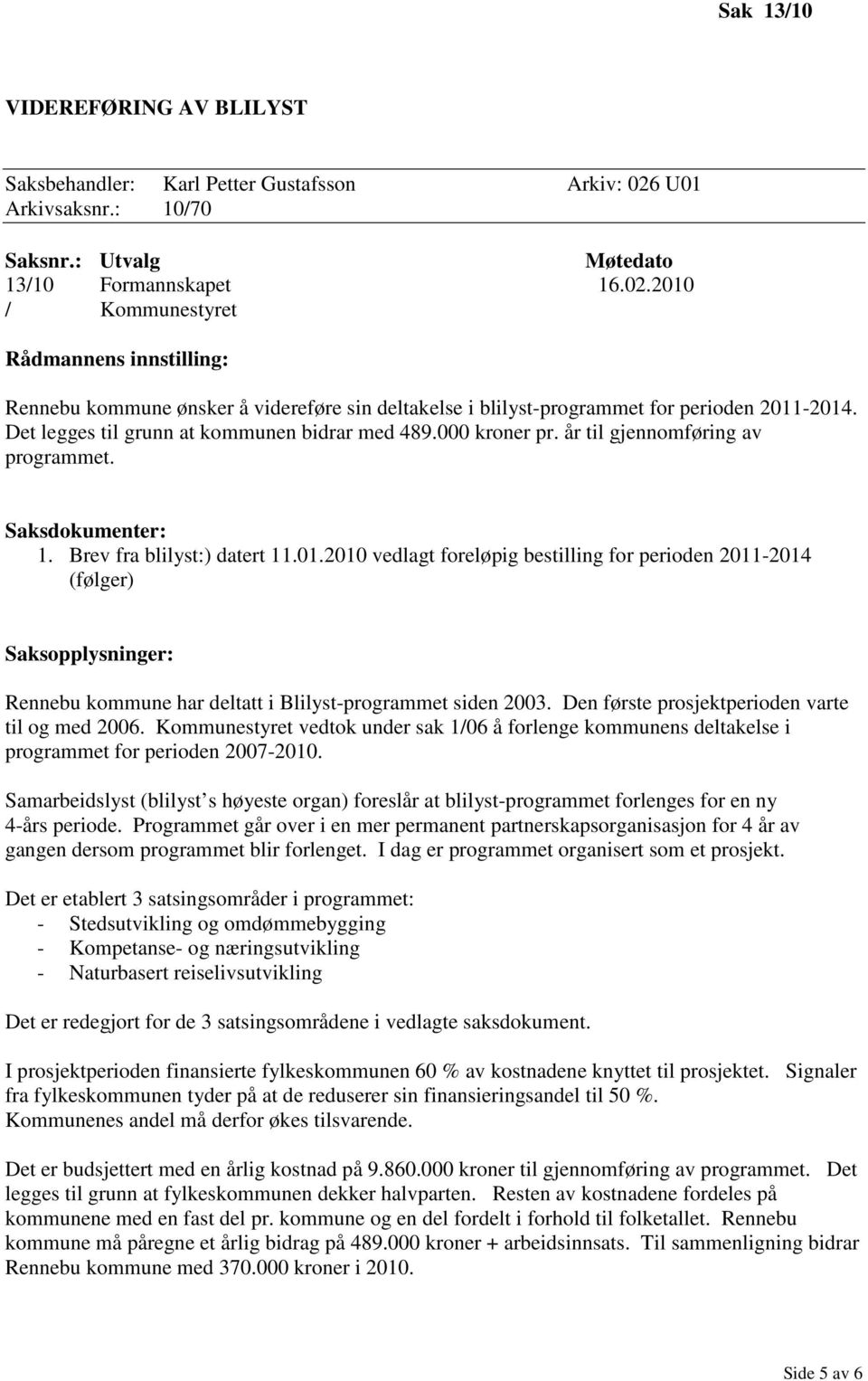 2010 / Kommunestyret Rådmannens innstilling: Rennebu kommune ønsker å videreføre sin deltakelse i blilyst-programmet for perioden 2011-2014. Det legges til grunn at kommunen bidrar med 489.