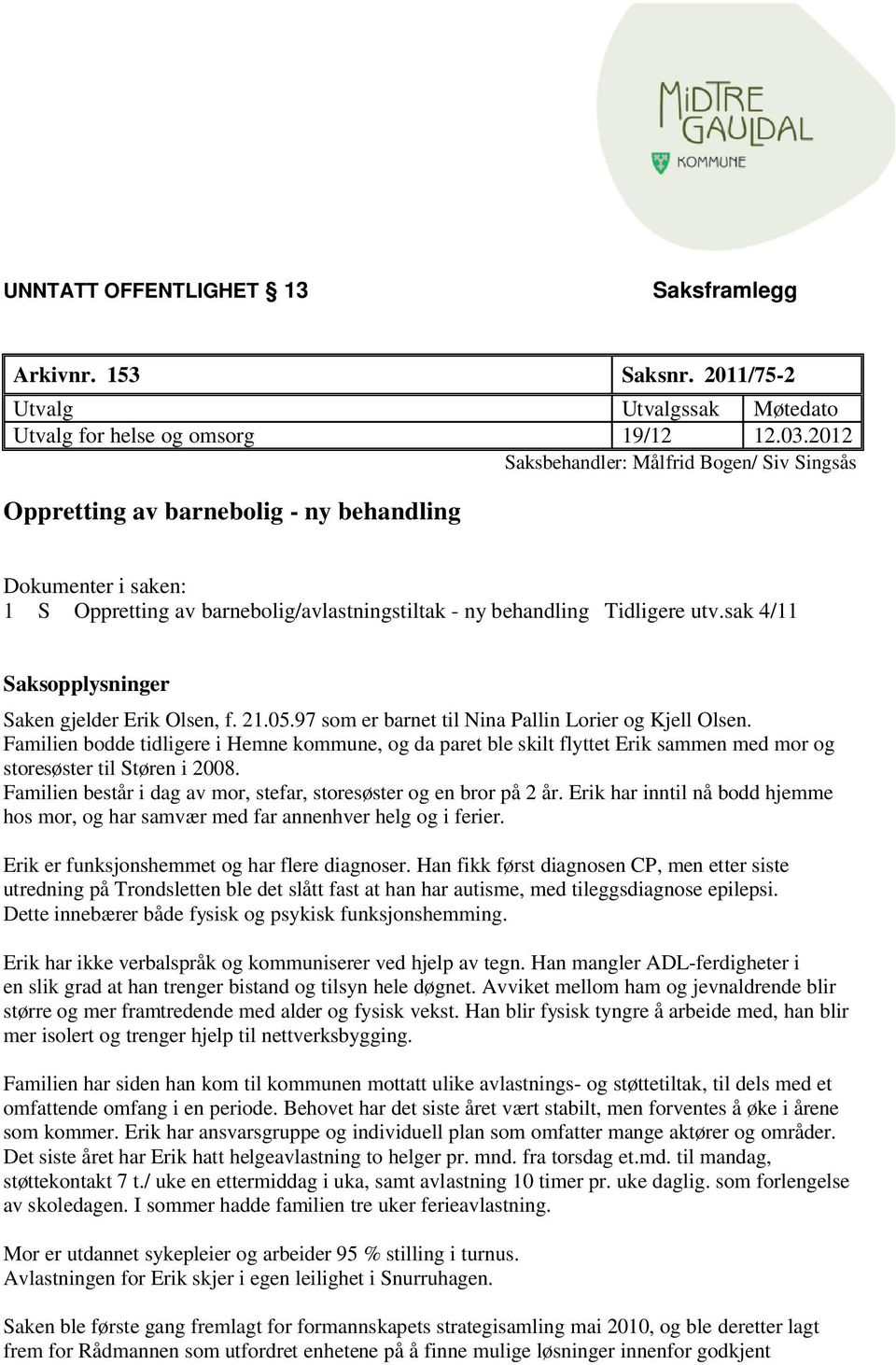 sak 4/11 Saksopplysninger Saken gjelder Erik Olsen, f. 21.05.97 som er barnet til Nina Pallin Lorier og Kjell Olsen.