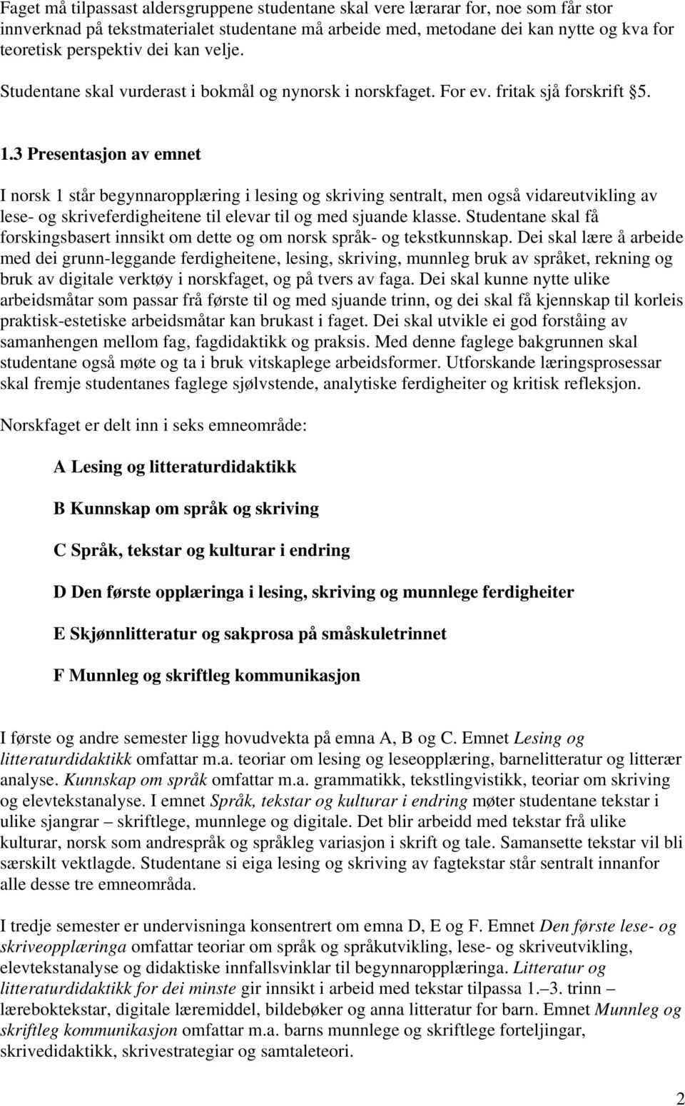 3 Presentasjon av emnet I norsk 1 står begynnaropplæring i lesing og skriving sentralt, men også vidareutvikling av lese- og skriveferdigheitene til elevar til og med sjuande klasse.